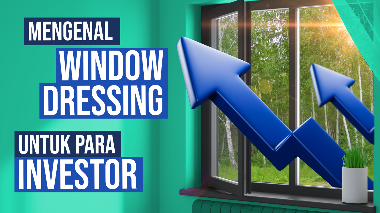 Mengenal Window Dressing dan Dampaknya Bagi Investor