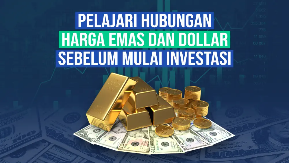 Pelajari Hubungan Harga Emas dan Dollar Sebelum Mulai Investasi