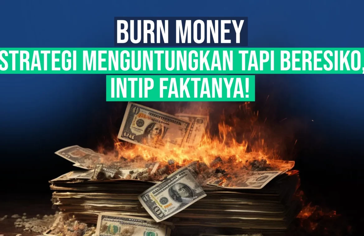 Burn Money: Strategi Menguntungkan Tapi Berisiko, Intip Faktanya!